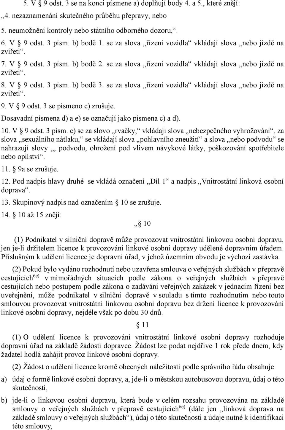 se za slova řízení vozidla vkládají slova nebo jízdě na zvířeti. 9. V 9 odst. 3 se písmeno c) zrušuje. Dosavadní písmena d) a e) se označují jako písmena c) a d). 10. V 9 odst. 3 písm.