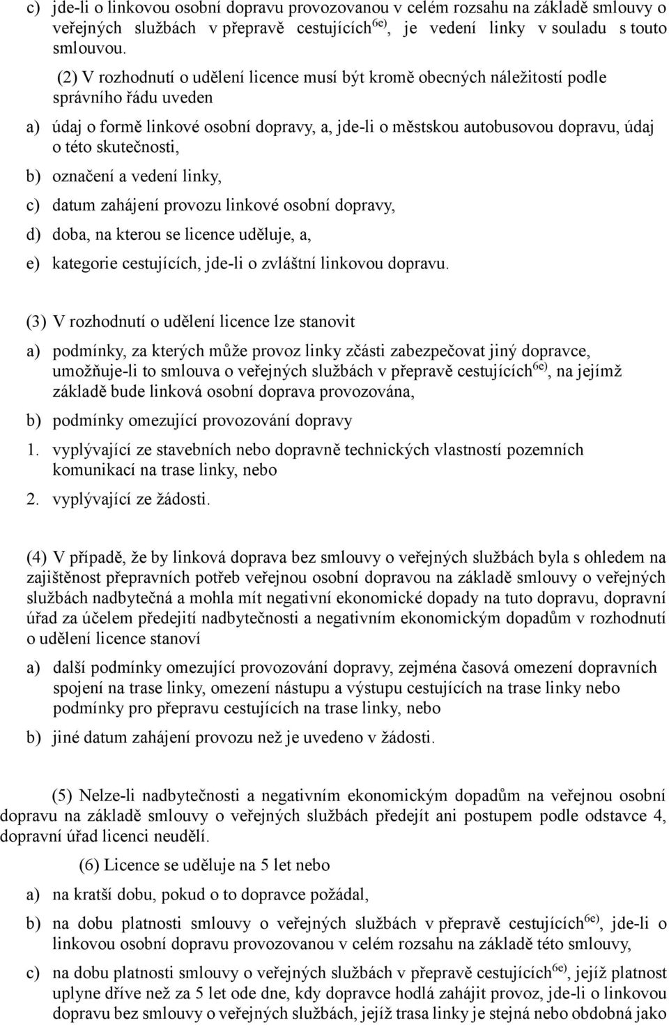 skutečnosti, b) označení a vedení linky, c) datum zahájení provozu linkové osobní dopravy, d) doba, na kterou se licence uděluje, a, e) kategorie cestujících, jde-li o zvláštní linkovou dopravu.