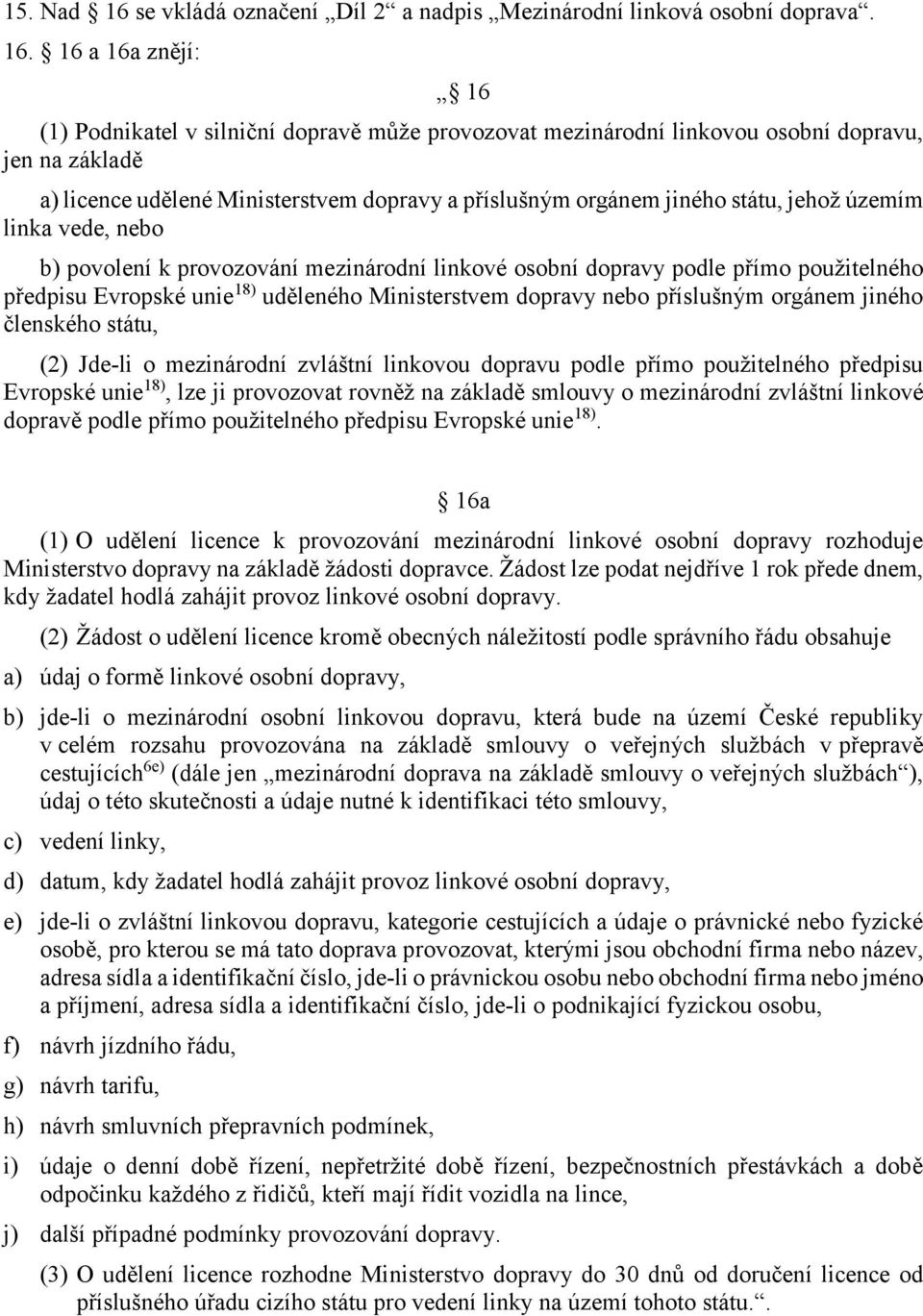 16 a 16a znějí: 16 (1) Podnikatel v silniční dopravě může provozovat mezinárodní linkovou osobní dopravu, jen na základě a) licence udělené Ministerstvem dopravy a příslušným orgánem jiného státu,