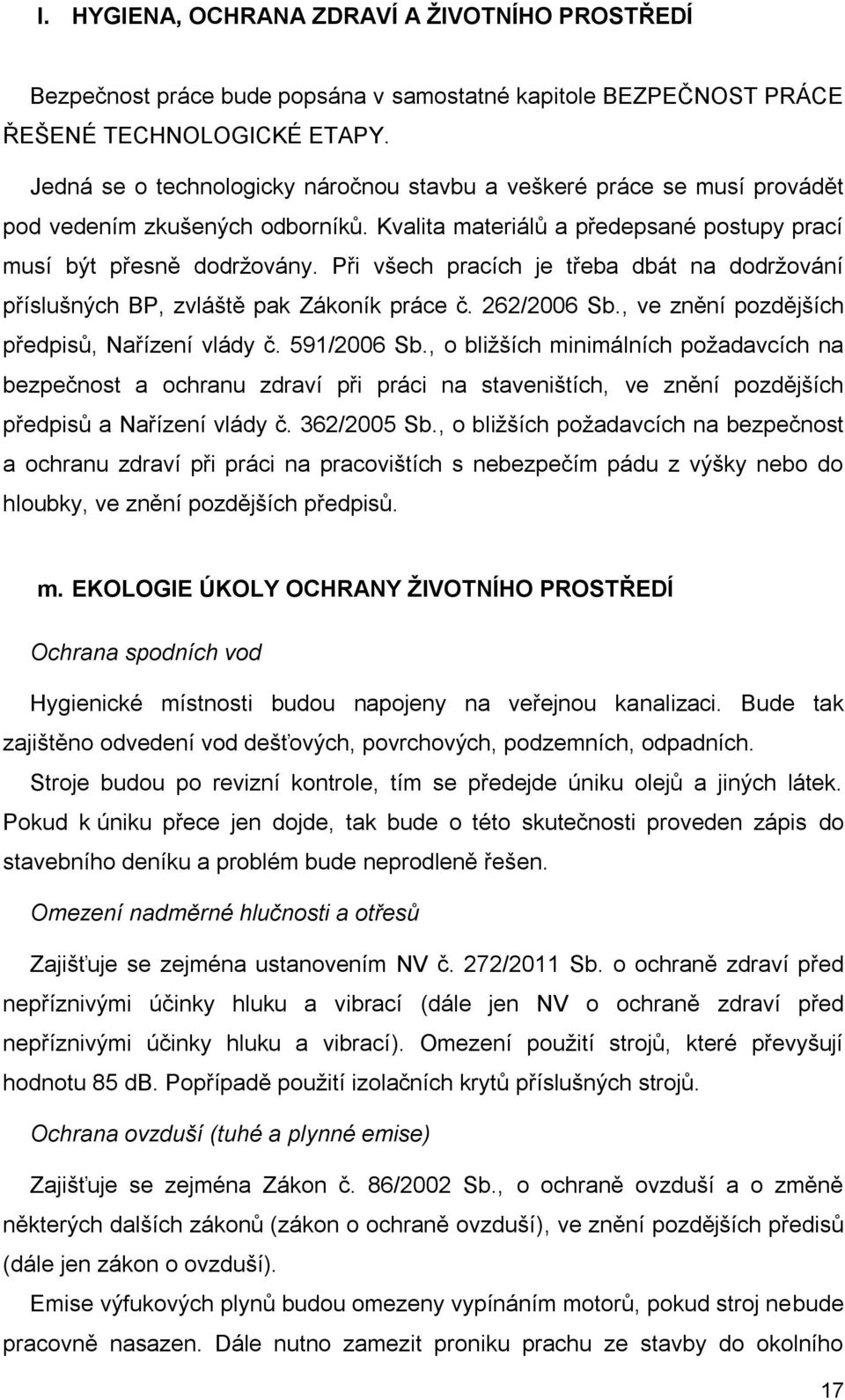 Při všech pracích je třeba dbát na dodržování příslušných BP, zvláště pak Zákoník práce č. 262/2006 Sb., ve znění pozdějších předpisů, Nařízení vlády č. 591/2006 Sb.