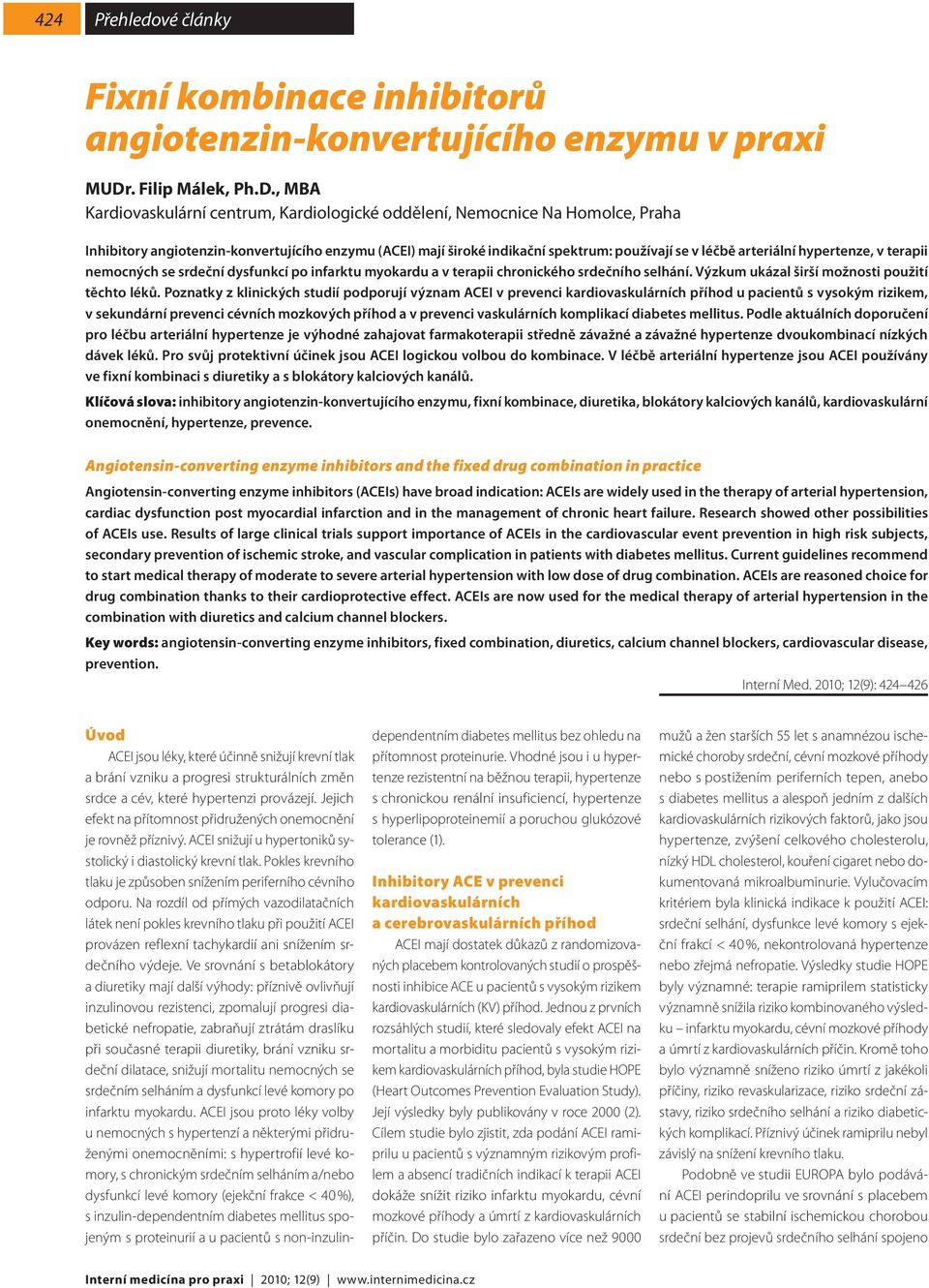 , MBA Kardiovaskulární centrum, Kardiologické oddělení, Nemocnice Na Homolce, Praha Inhibitory angiotenzin-konvertujícího enzymu (ACEI) mají široké indikační spektrum: používají se v léčbě arteriální