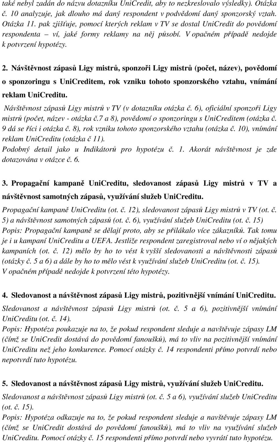 Návštěvnost zápasů Ligy mistrů, sponzoři Ligy mistrů (počet, název), povědomí o sponzoringu s UniCreditem, rok vzniku tohoto sponzorského vztahu, vnímání reklam UniCreditu.