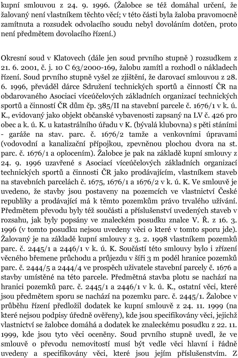 dovolacího řízení.) Okresní soud v Klatovech (dále jen soud prvního stupně ) rozsudkem z 21. 6. 2001, č. j. 10 C 63/2000-169, žalobu zamítl a rozhodl o nákladech řízení.