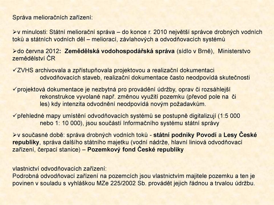 zemědělství ČR ZVHS archivovala a zpřístupňovala projektovou a realizační dokumentaci odvodňovacích staveb, realizační dokumentace často neodpovídá skutečnosti projektová dokumentace je nezbytná pro