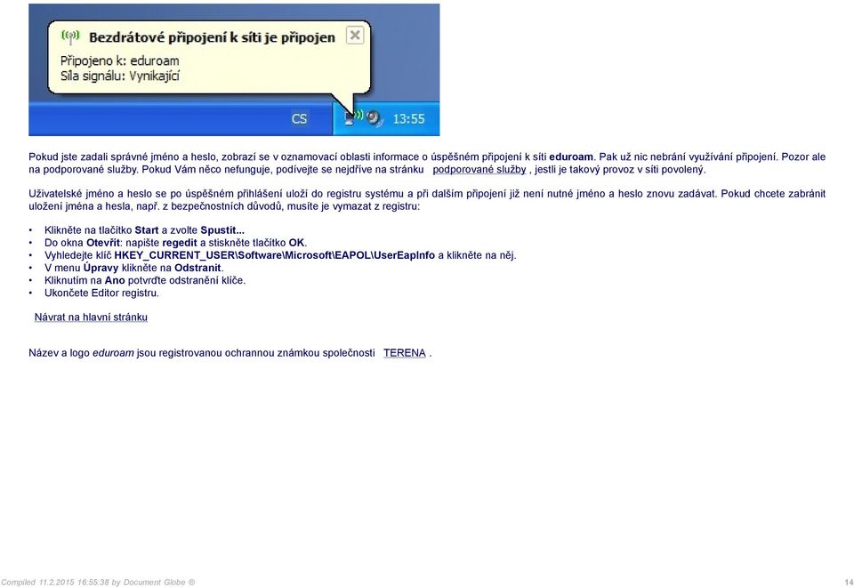 Uživatelské jméno a heslo se po úspěšném přihlášení uloží do registru systému a při dalším připojení již není nutné jméno a heslo znovu zadávat. Pokud chcete zabránit uložení jména a hesla, např.