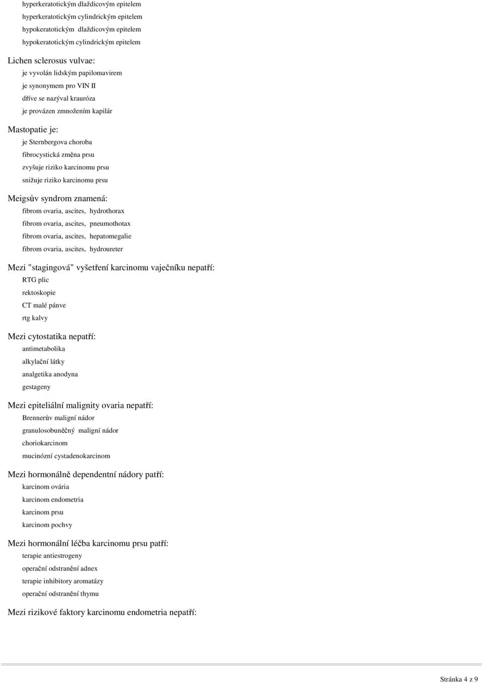 riziko karcinomu prsu Meigsův syndrom znamená: fibrom ovaria, ascites, hydrothorax fibrom ovaria, ascites, pneumothotax fibrom ovaria, ascites, hepatomegalie fibrom ovaria, ascites, hydroureter Mezi