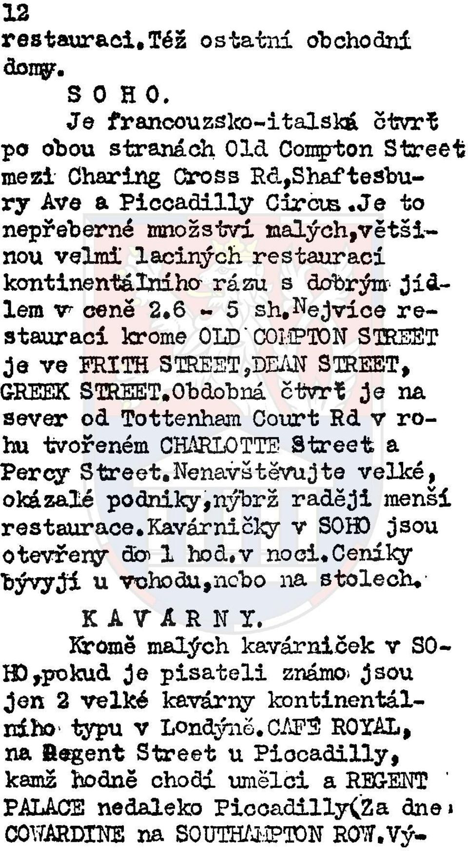 6-5 sh,nejvíce restauraci kromě OLD'COMPTON STREET je ve FRITH STREET,DEAN STREET, GREEK STREET.Obdobná čtvrt je na sever od Tottenham Court Rd v rohu tvořeném CHARLOTTE Street a Percy Street.