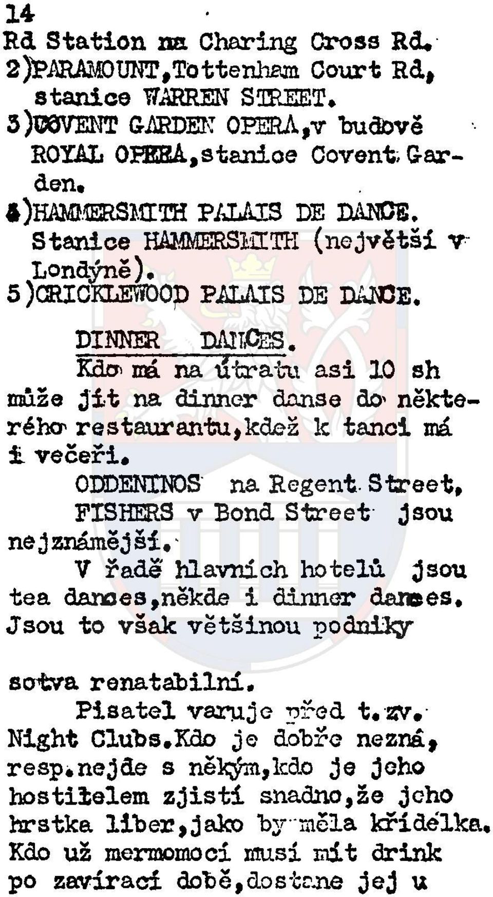 ODDENINOS na Regent- Street, FISHERS v Bond Street jsou ne j známější,- V řadě hlavních hotelů jsou tea dances,někde i dinner dames. Jsou to však většinou podniky sotva renatábilní.