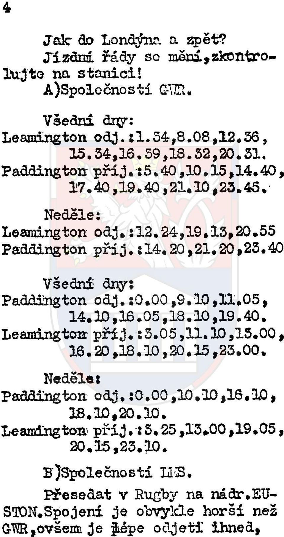 40 Všední dny; Paddington odj.:0.00,9.10,11.05, 14.3X),16.05,18.10,19.40. Leamington příj.:3.05,11.10,13.00, 16.20,18.10,20.15,23.00. Nedělet Paddington odj.:0.00,10,10,16.