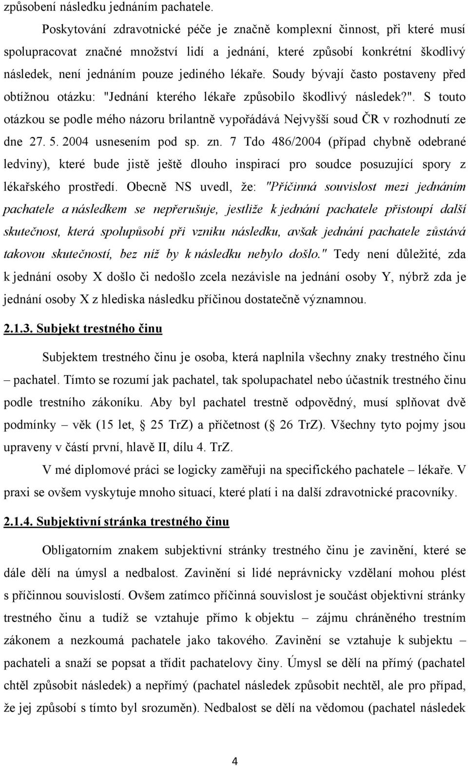 Soudy bývají často postaveny před obtížnou otázku: "Jednání kterého lékaře způsobilo škodlivý následek?". S touto otázkou se podle mého názoru brilantně vypořádává Nejvyšší soud ČR v rozhodnutí ze dne 27.