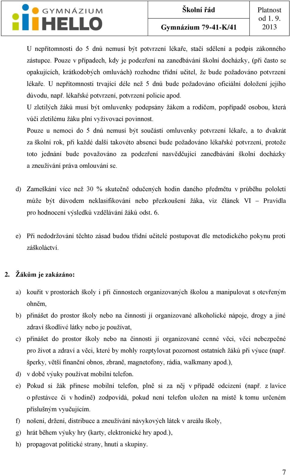 U nepřítomnosti trvající déle neţ 5 dnů bude poţadováno oficiální doloţení jejího důvodu, např. lékařské potvrzení, potvrzení policie apod.