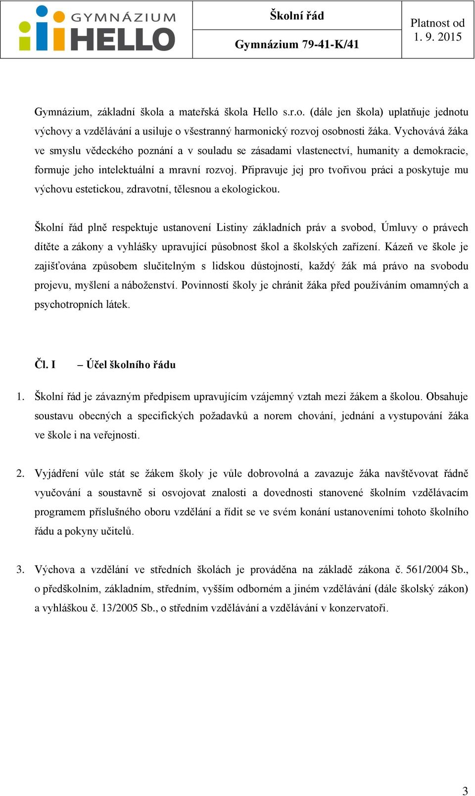 Připravuje jej pro tvořivou práci a poskytuje mu výchovu estetickou, zdravotní, tělesnou a ekologickou.