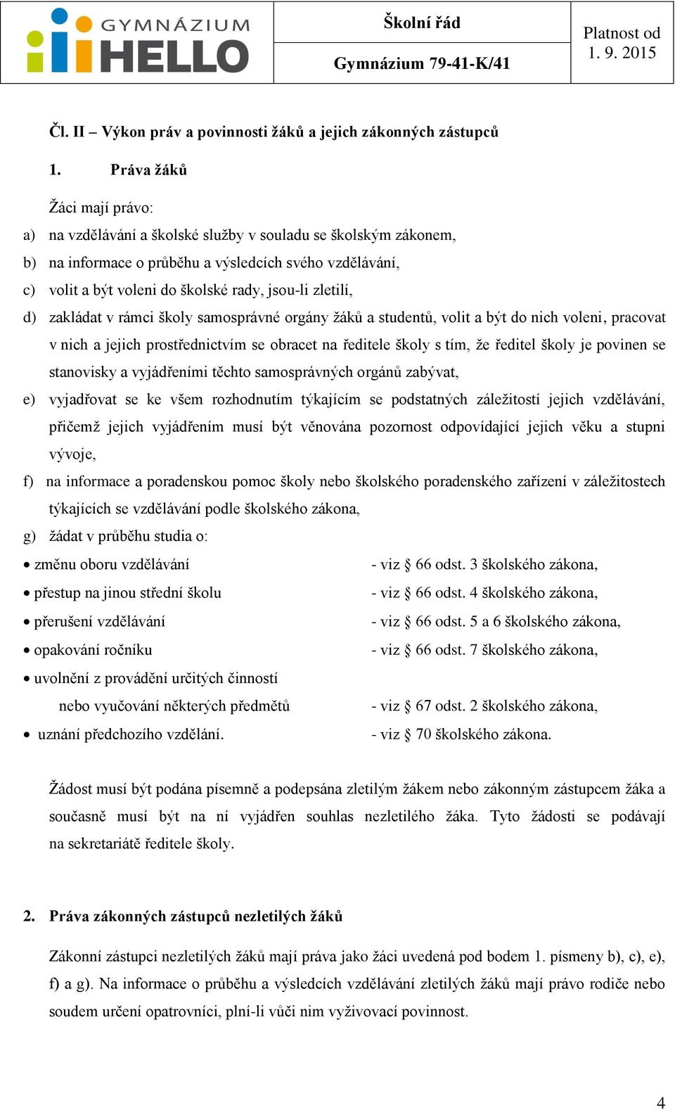 zletilí, d) zakládat v rámci školy samosprávné orgány žáků a studentů, volit a být do nich voleni, pracovat v nich a jejich prostřednictvím se obracet na ředitele školy s tím, že ředitel školy je