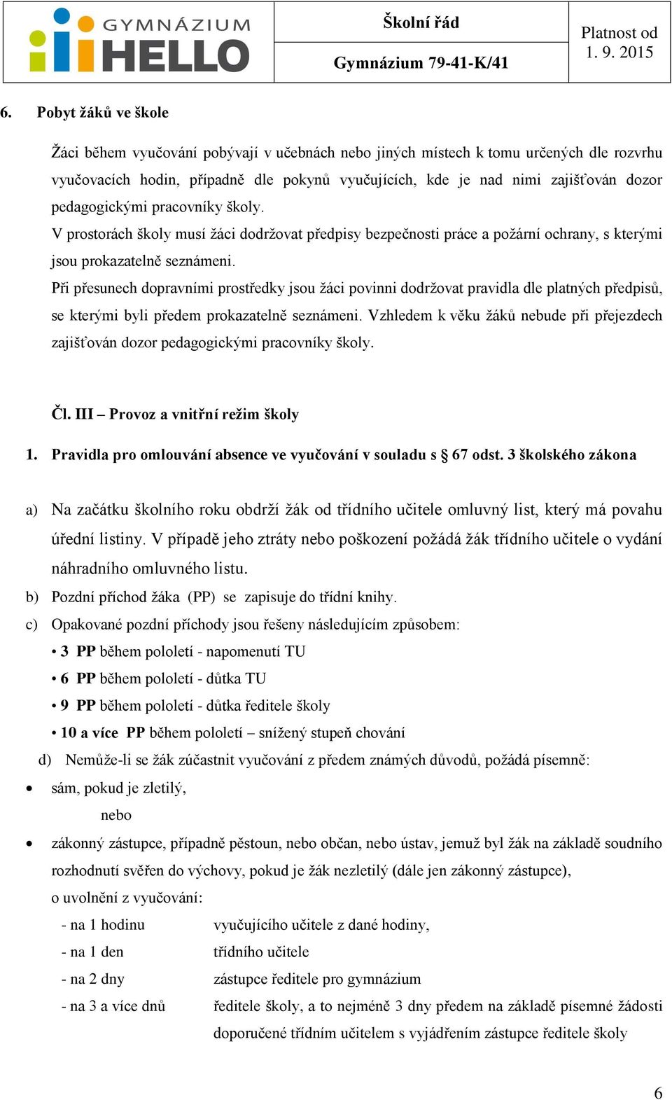 Při přesunech dopravními prostředky jsou žáci povinni dodržovat pravidla dle platných předpisů, se kterými byli předem prokazatelně seznámeni.