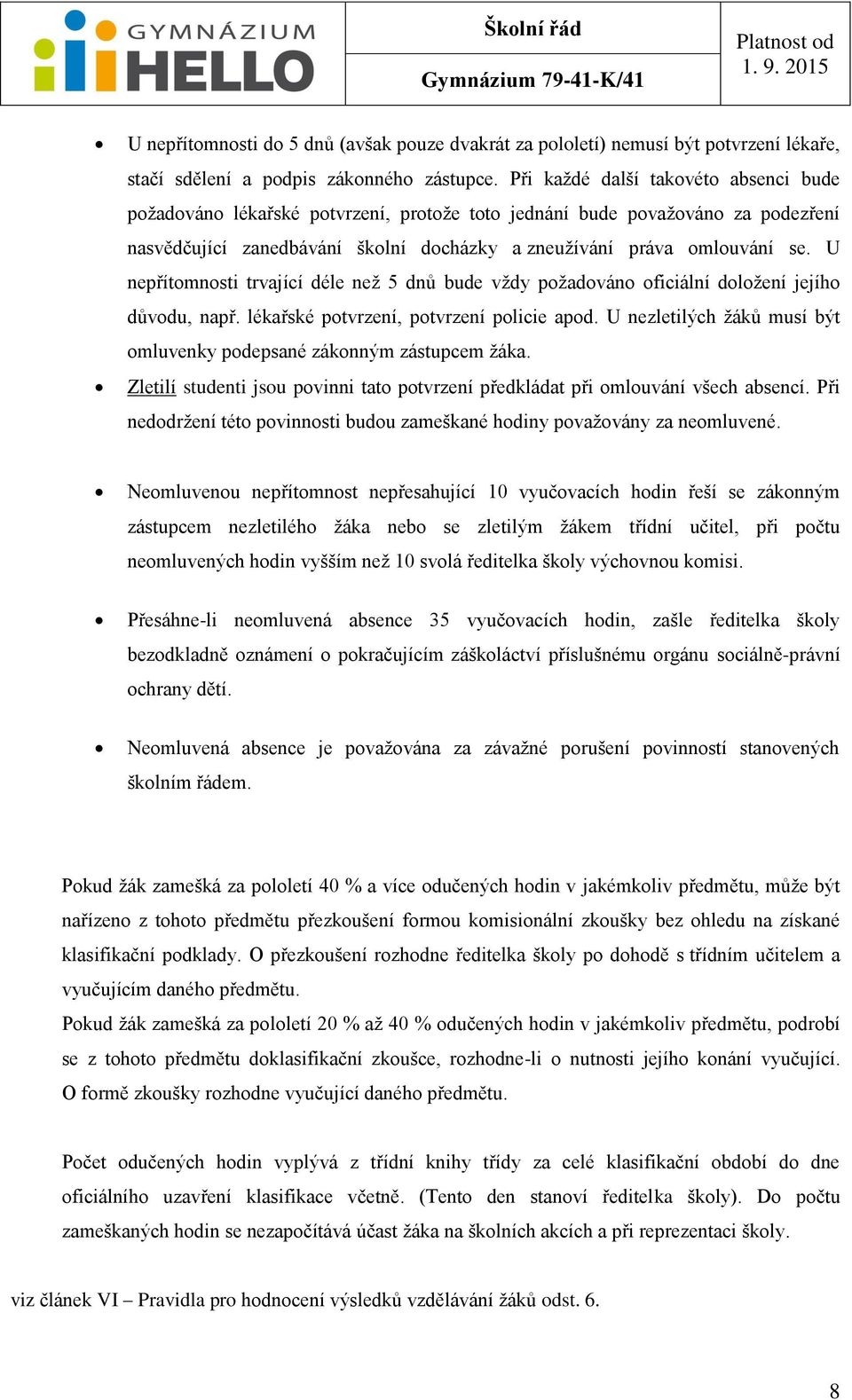 U nepřítomnosti trvající déle než 5 dnů bude vždy požadováno oficiální doložení jejího důvodu, např. lékařské potvrzení, potvrzení policie apod.