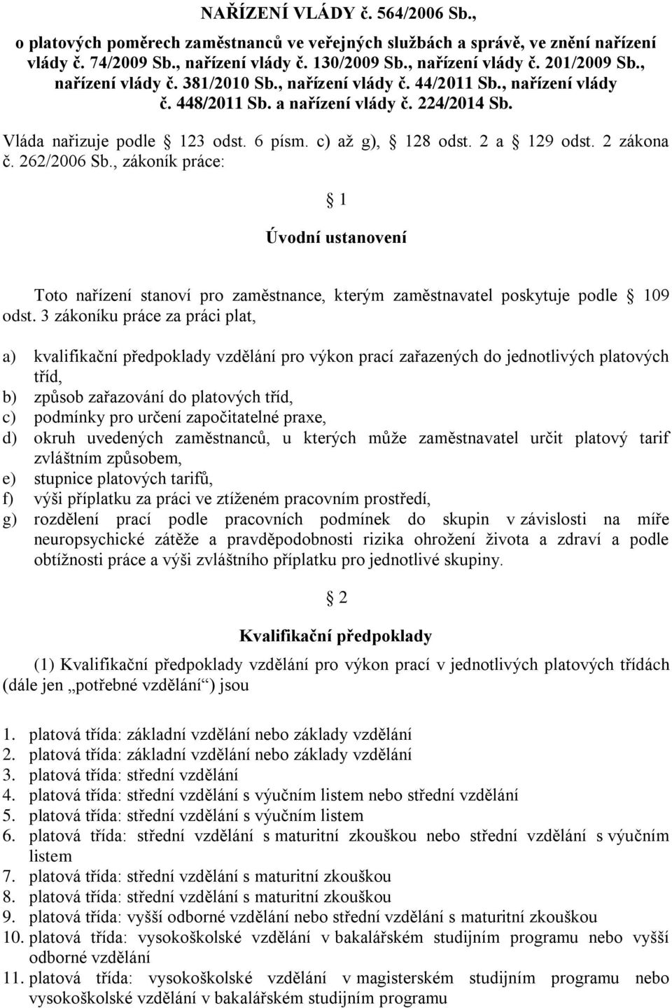 2 a 129 odst. 2 zákona č. 262/2006 Sb., zákoník práce: 1 Úvodní ustanovení Toto nařízení stanoví pro zaměstnance, kterým zaměstnavatel poskytuje podle 109 odst.