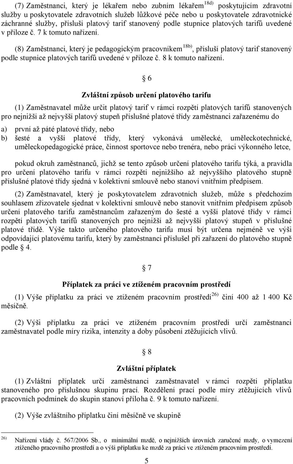 (8) Zaměstnanci, který je pedagogickým pracovníkem 18b), přísluší platový tarif stanovený podle stupnice platových tarifů uvedené v příloze č. 8 k tomuto nařízení.