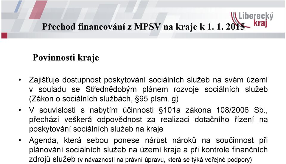 , přechází veškerá odpovědnost za realizaci dotačního řízení na poskytování sociálních služeb na kraje Agenda, která sebou ponese nárůst