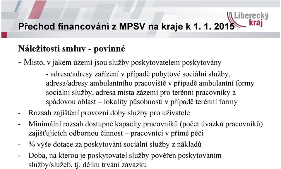 formy - Rozsah zajištění provozní doby služby pro uživatele - Minimální rozsah dostupné kapacity pracovníků (počet úvazků pracovníků) zajišťujících odbornou činnost