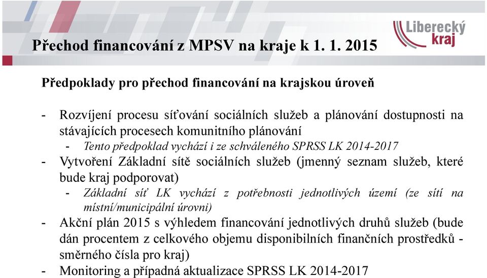 podporovat) - Základní síť LK vychází z potřebnosti jednotlivých území (ze sítí na místní/municipální úrovni) - Akční plán 2015 s výhledem financování jednotlivých