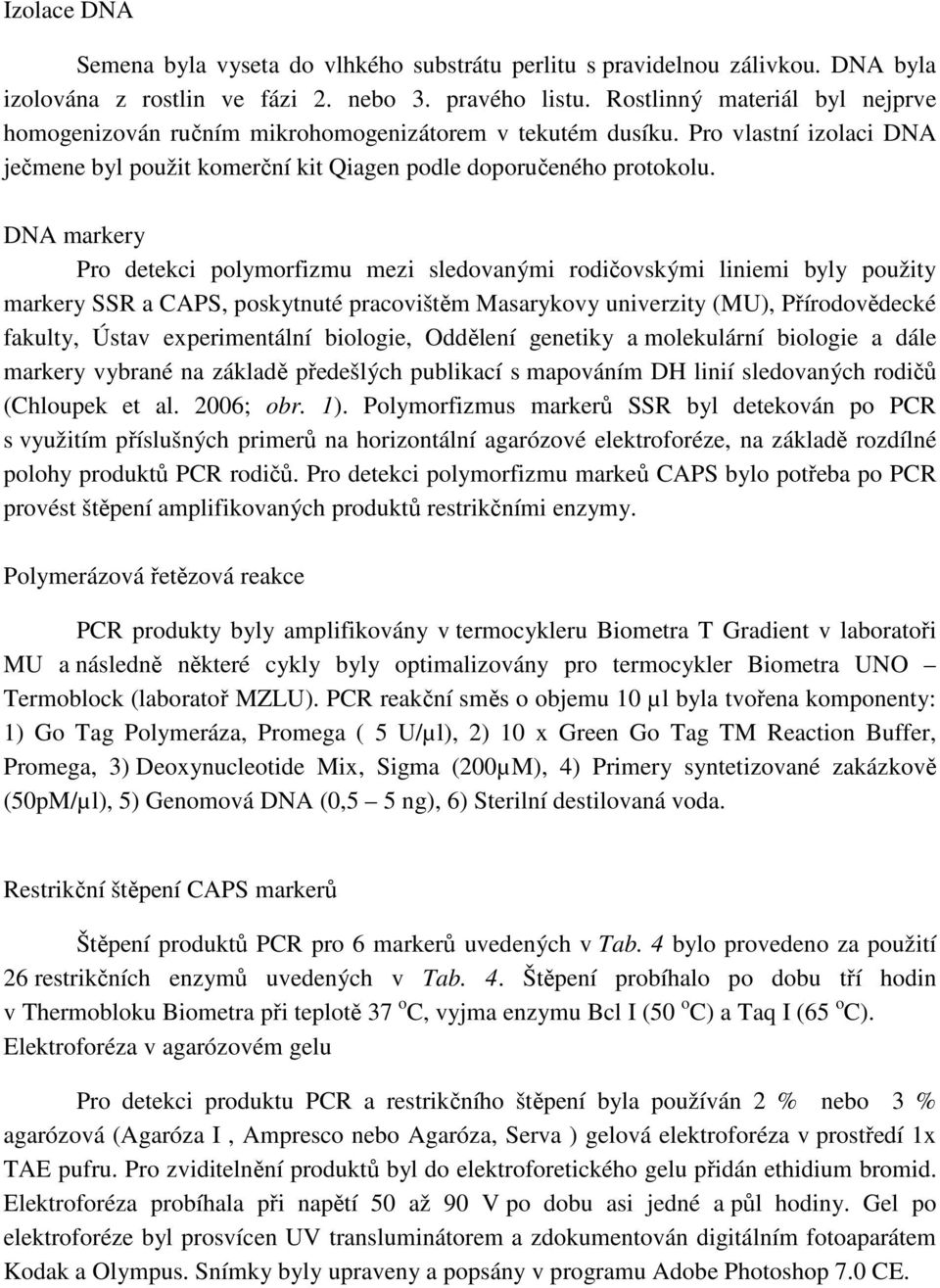 DNA markery Pro detekci polymorfizmu mezi sledovanými rodičovskými liniemi byly použity markery SSR a CAPS, poskytnuté pracovištěm Masarykovy univerzity (MU), Přírodovědecké fakulty, Ústav