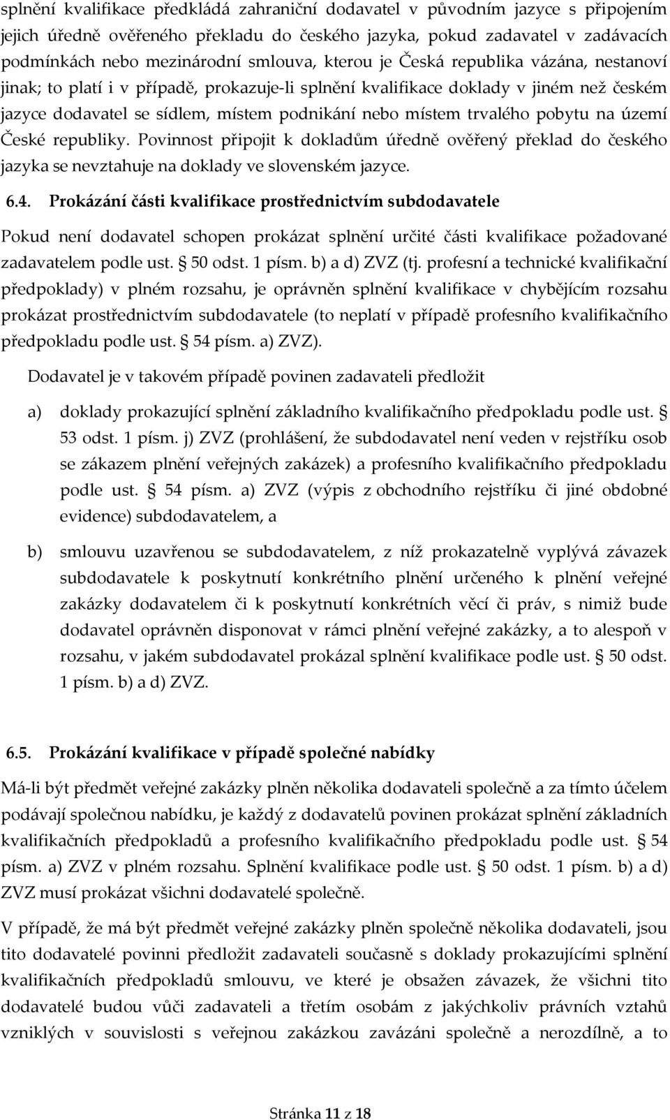 pobytu na území České republiky. Povinnost připojit k dokladům úředně ověřený překlad do českého jazyka se nevztahuje na doklady ve slovenském jazyce. 6.4.