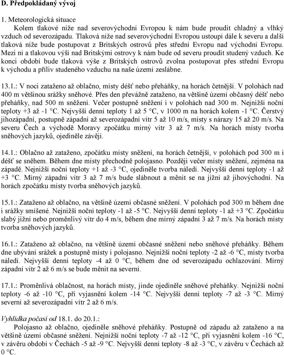 Mezi ní a tlakovou výší nad Britskými ostrovy k nám bude od severu proudit studený vzduch.