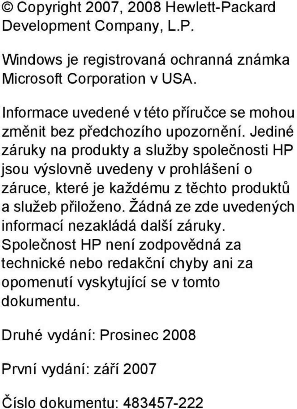 Jediné záruky na produkty a služby společnosti HP jsou výslovně uvedeny v prohlášení o záruce, které je každému z těchto produktů a služeb přiloženo.