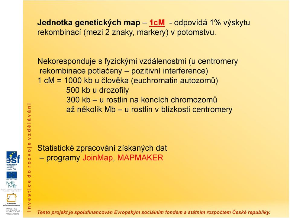 cm = 1000 kb u člověka (euchromatin autozomů) 500 kb u drozofily 300 kb u rostlin na koncích chromozomů