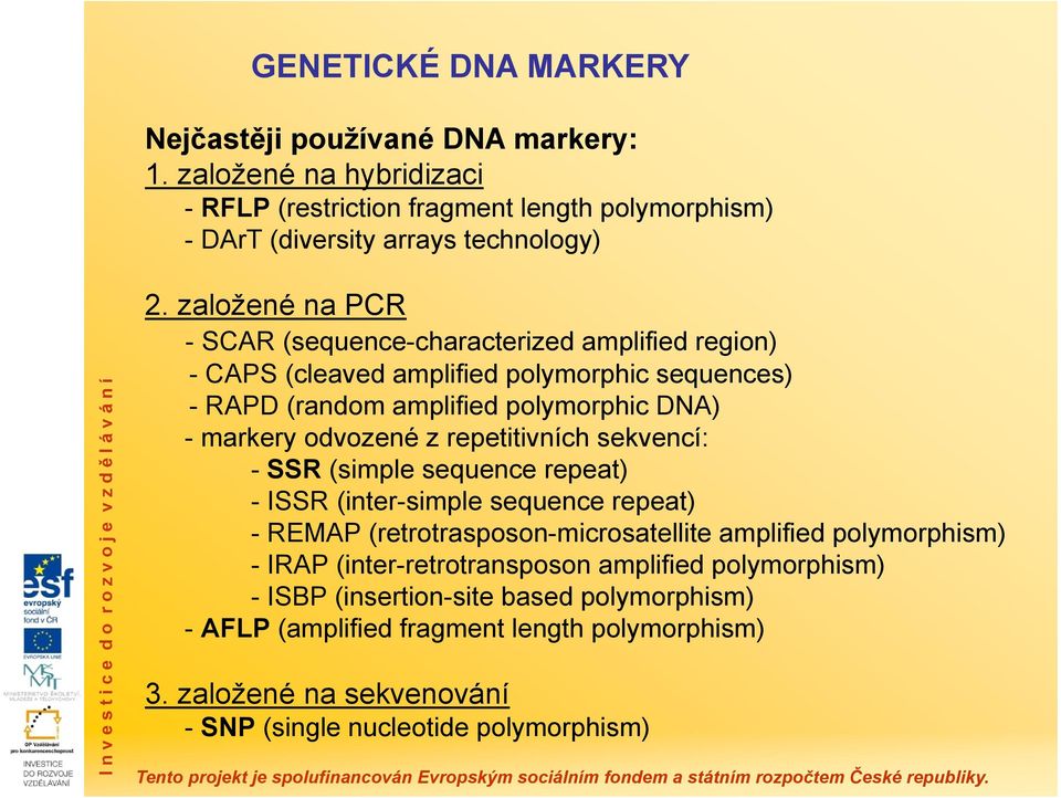 repetitivních sekvencí: - SSR (simple sequence repeat) - ISSR (inter-simple sequence repeat) - REMAP (retrotrasposon-microsatellite amplified polymorphism) - IRAP