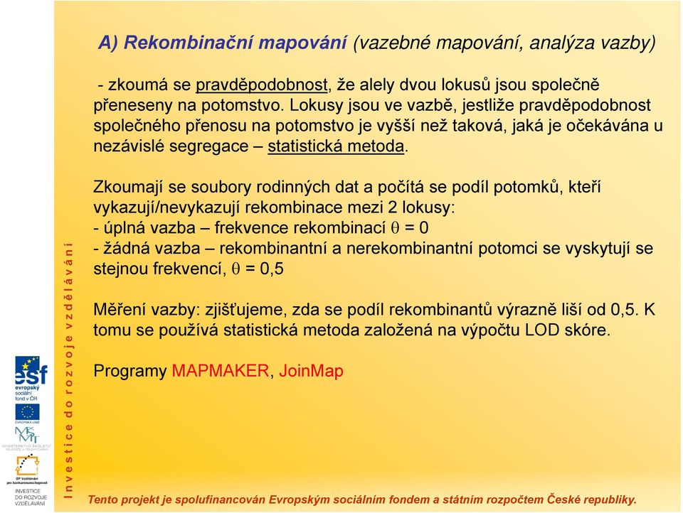 Zkoumají se soubory rodinných dat a počítá se podíl potomků, kteří vykazují/nevykazují rekombinace mezi 2 lokusy: - úplná vazba frekvence rekombinací = 0 - žádná vazba