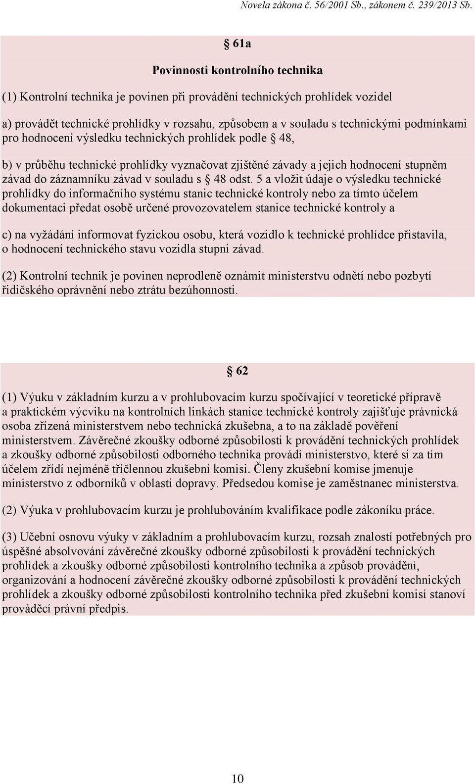 5 a vložit údaje o výsledku technické prohlídky do informačního systému stanic technické kontroly nebo za tímto účelem dokumentaci předat osobě určené provozovatelem stanice technické kontroly a c)