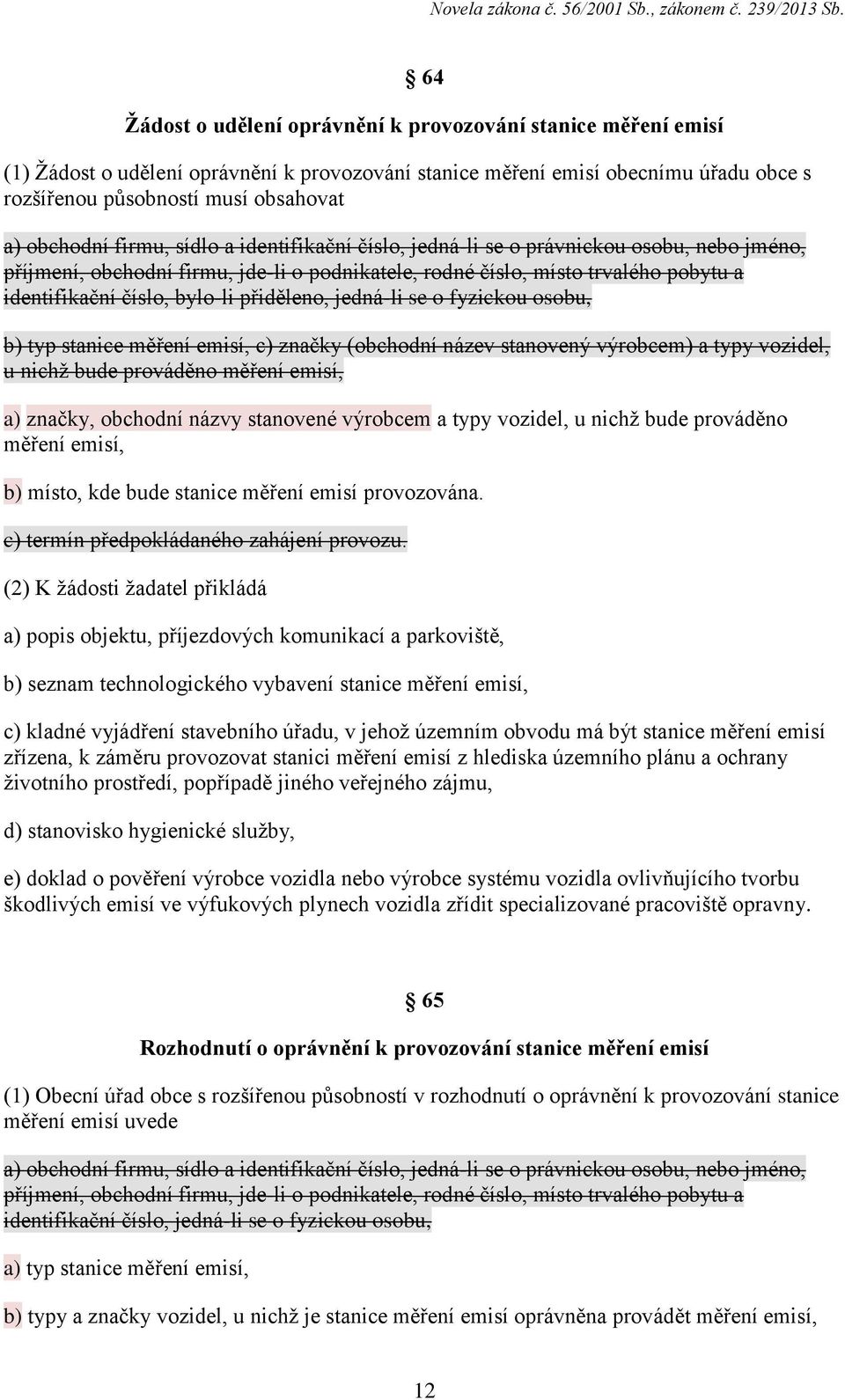 bylo-li přiděleno, jedná-li se o fyzickou osobu, b) typ stanice měření emisí, c) značky (obchodní název stanovený výrobcem) a typy vozidel, u nichž bude prováděno měření emisí, a) značky, obchodní