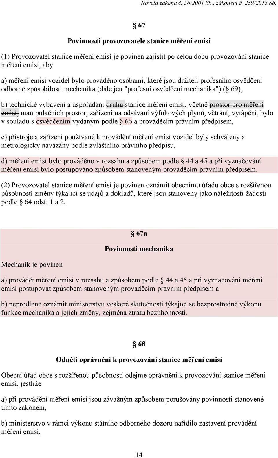 prostor pro měření emisí, manipulačních prostor, zařízení na odsávání výfukových plynů, větrání, vytápění, bylo v souladu s osvědčením vydaným podle 66 a prováděcím právním předpisem, c) přístroje a