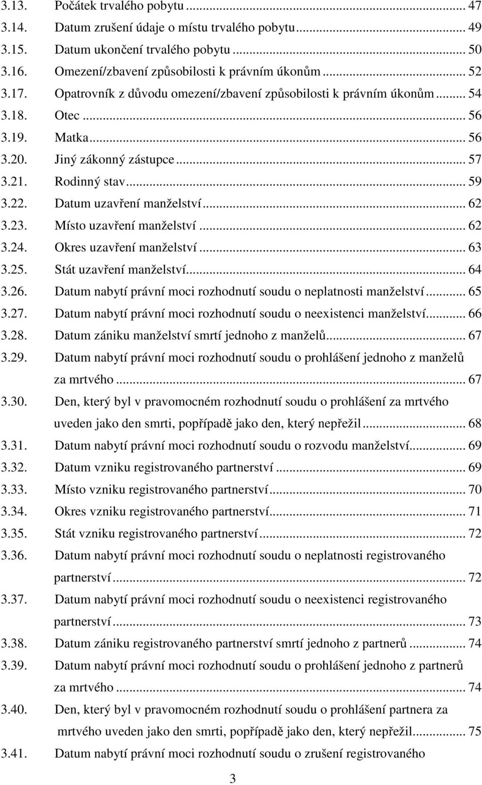 .. 62 3.23. Místo uzavření manželství... 62 3.24. Okres uzavření manželství... 63 3.25. Stát uzavření manželství... 64 3.26. Datum nabytí právní moci rozhodnutí u o neplatnosti manželství... 65 3.27.