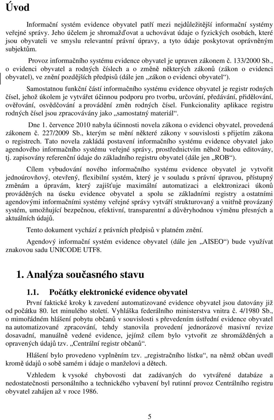 Provoz informačního systému evidence obyvatel je upraven zákonem č. 133/2000 Sb.