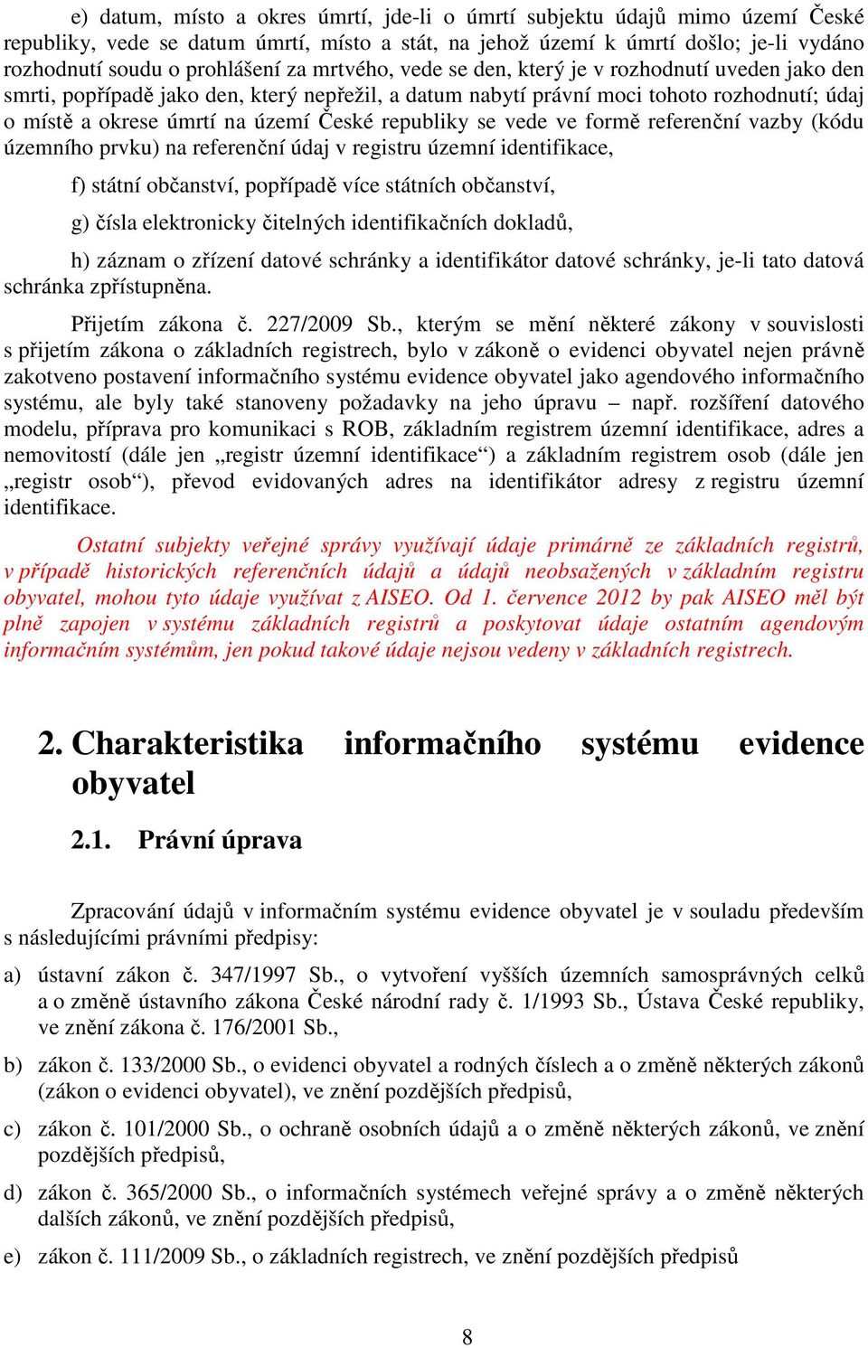 republiky se vede ve formě referenční vazby (kódu územního prvku) na referenční údaj v registru územní identifikace, f) státní občanství, popřípadě více státních občanství, g) čísla elektronicky