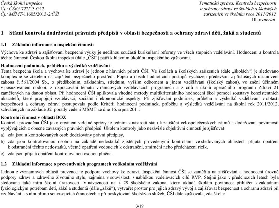 Hodnocení a kontrola těchto činností Českou školní inspekcí (dále ČŠI ) patří k hlavním úkolům inspekčního zjišťování.