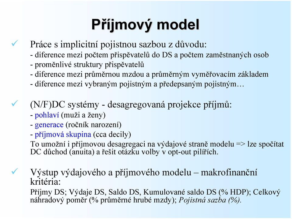 generace (ročník narození) - příjmová skupina (cca decily) To umožní i příjmovou desagregaci na výdajové straně modelu => lze spočítat DC důchod (anuita) a řešit otázku volby v opt-out