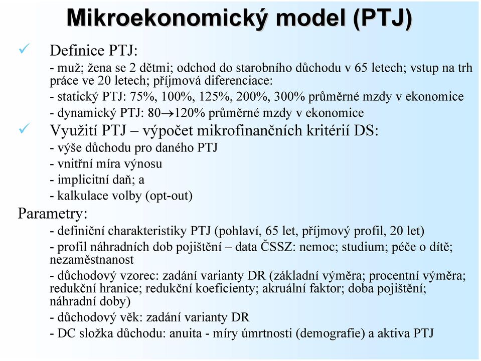 daň; a - kalkulace volby (opt-out) Parametry: -definiční charakteristiky PTJ (pohlaví, 65 let, příjmový profil, 20 let) - profil náhradních dob pojištění data ČSSZ: nemoc; studium; péče o dítě;