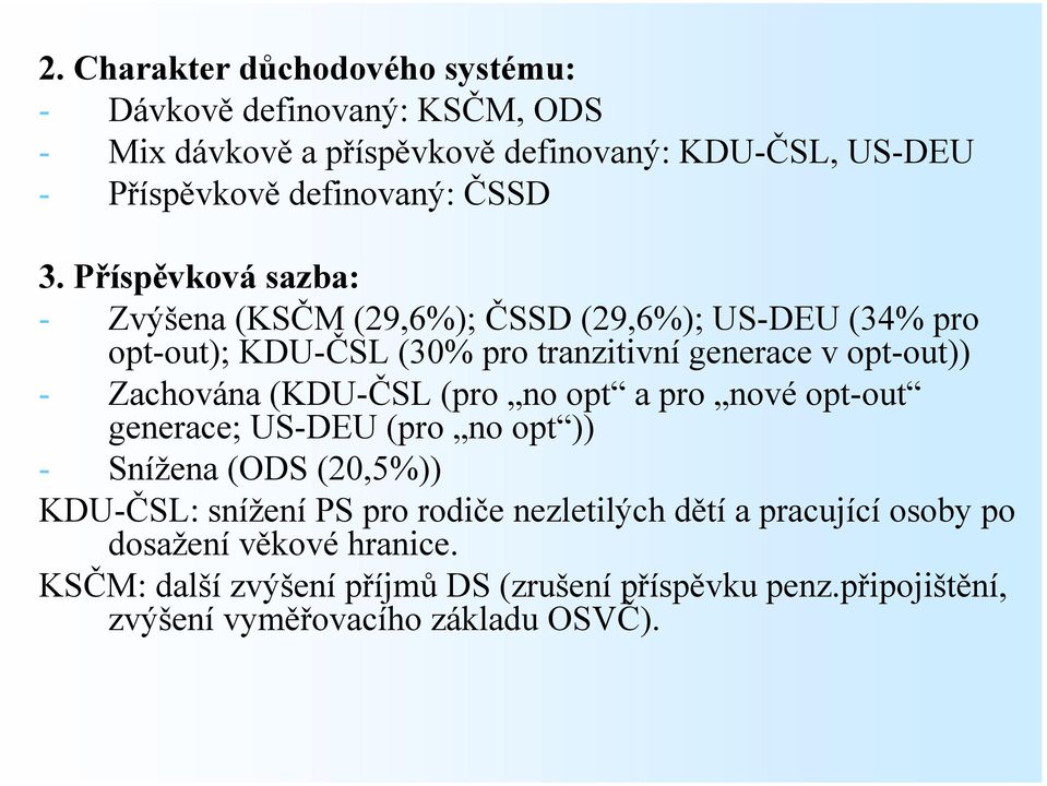 Příspěvková sazba: - Zvýšena (KSČM (29,6%); ČSSD (29,6%); US-DEU (34% pro opt-out); KDU-ČSL (30% pro tranzitivní generace v opt-out)) - Zachována