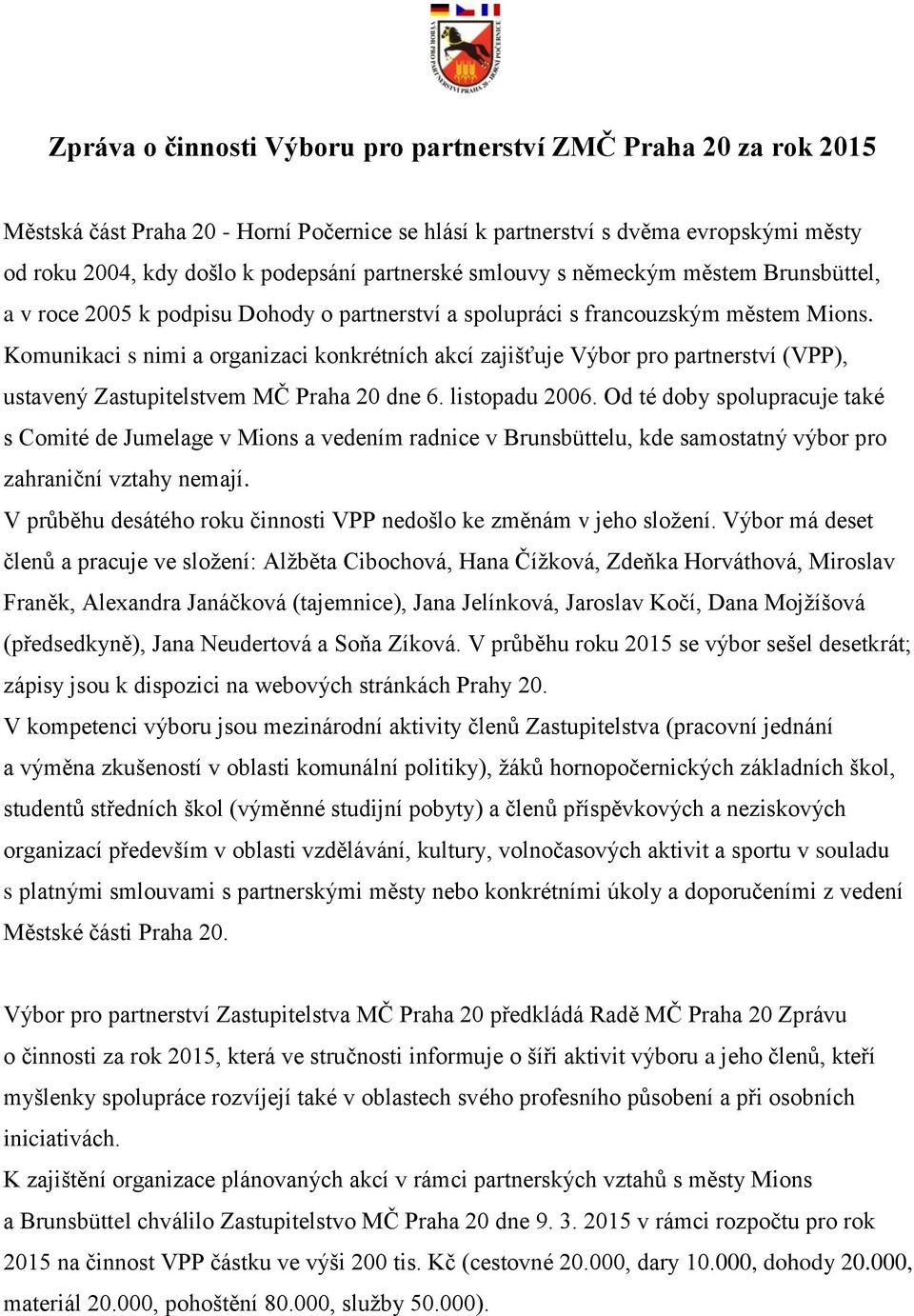Komunikaci s nimi a organizaci konkrétních akcí zajišťuje Výbor pro partnerství (VPP), ustavený Zastupitelstvem MČ Praha 20 dne 6. listopadu 2006.
