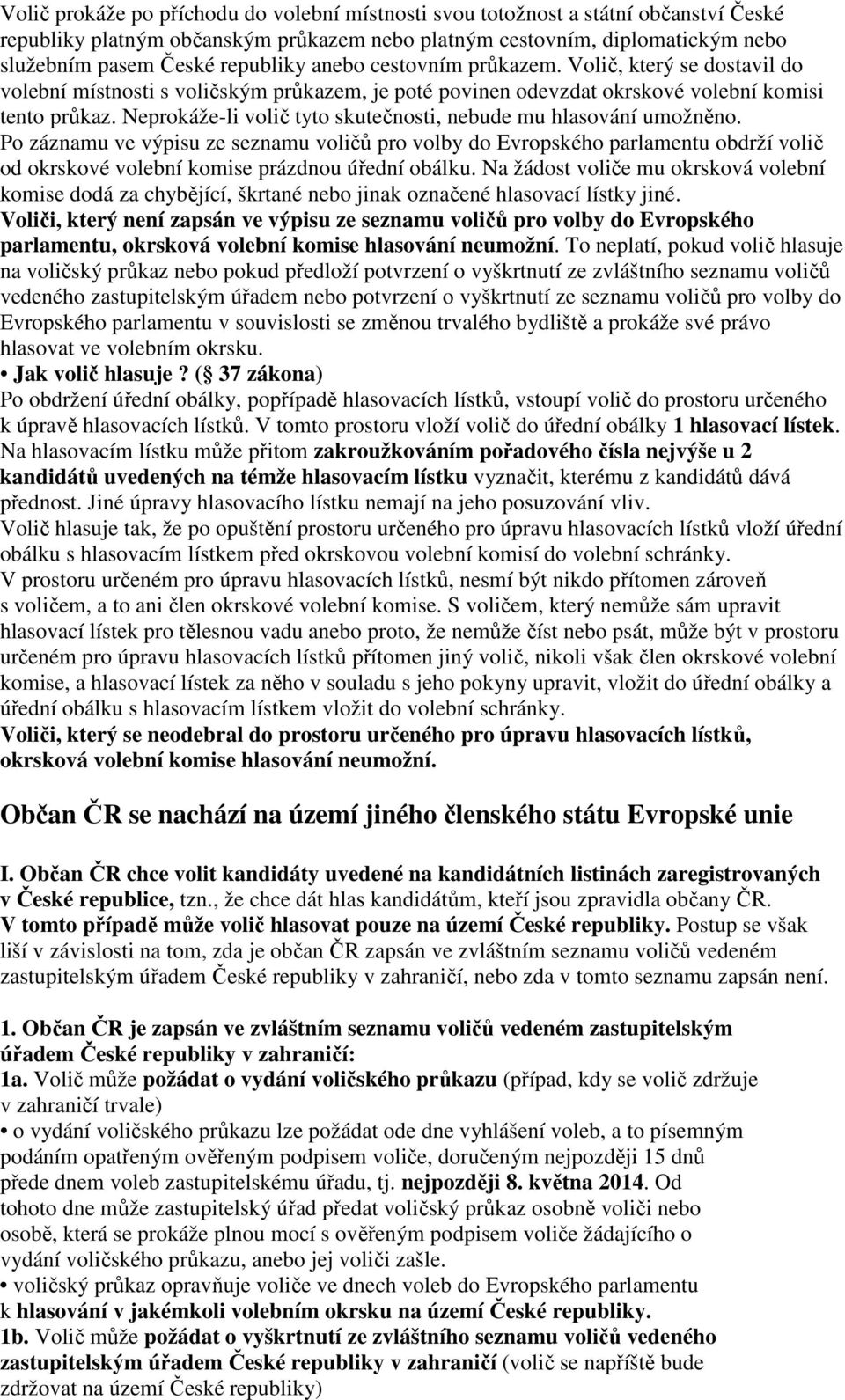 Neprokáže-li volič tyto skutečnosti, nebude mu hlasování umožněno.