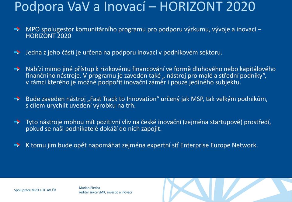 V programu je zaveden také nástroj pro malé a střední podniky, v rámci kterého je možné podpořit inovační záměr i pouze jediného subjektu.