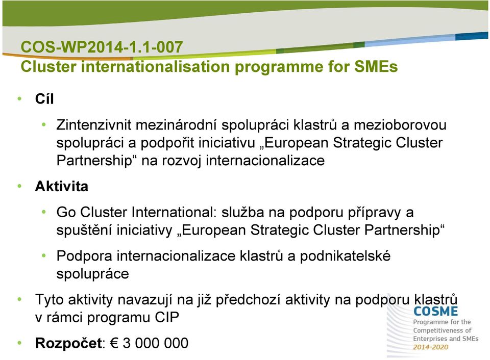 podpořit iniciativu European Strategic Cluster Partnership na rozvoj internacionalizace Aktivita Go Cluster International: služba