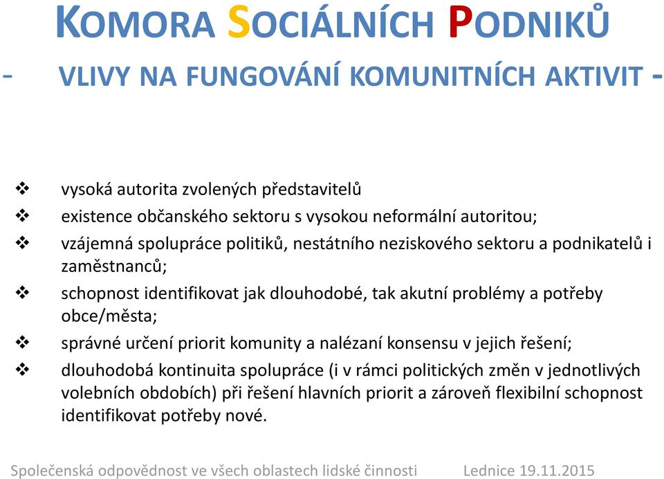 tak akutní problémy a potřeby obce/města; správné určení priorit komunity a nalézaní konsensu v jejich řešení; dlouhodobá kontinuita