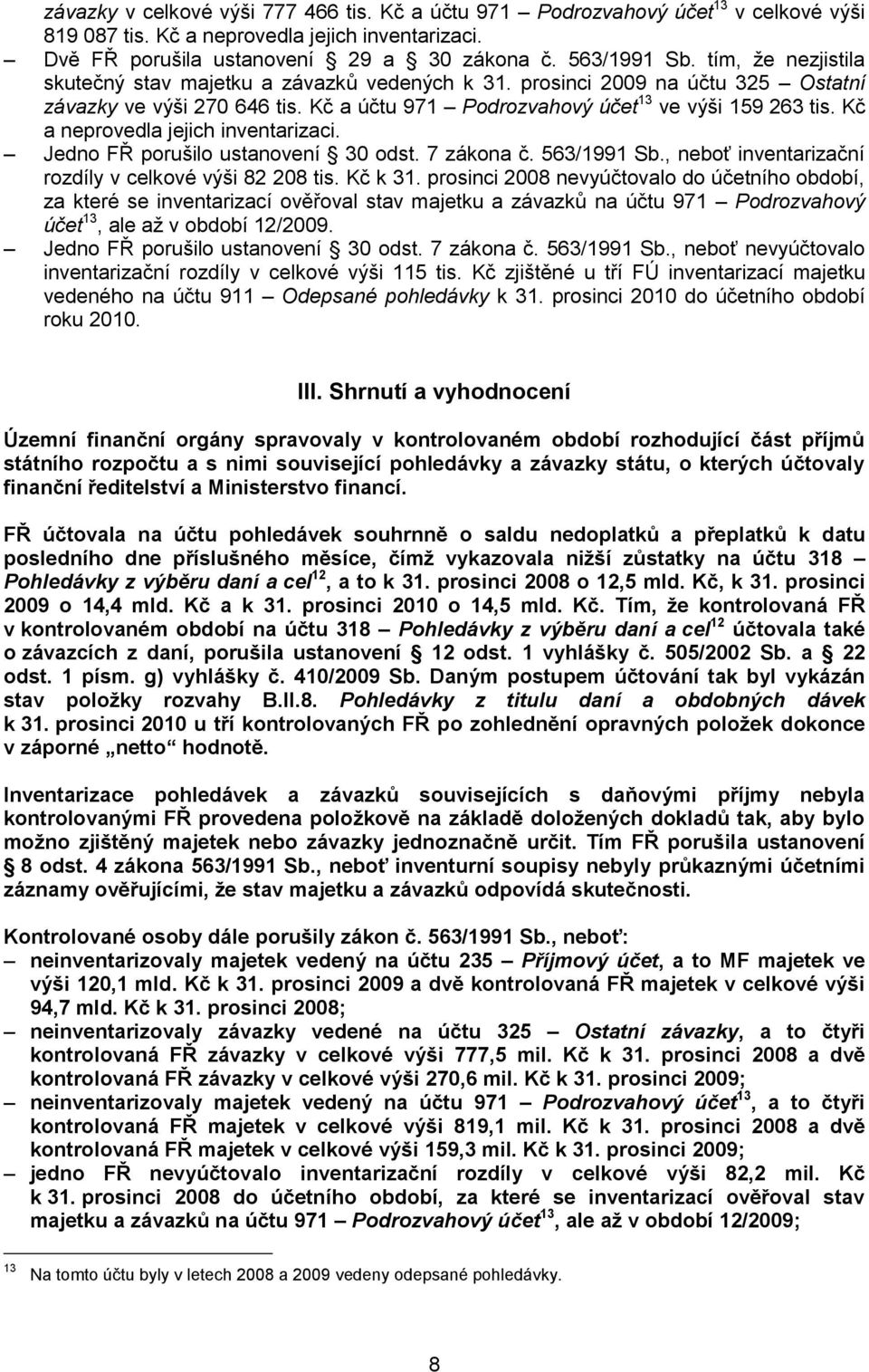 Kč a neprovedla jejich inventarizaci. Jedno FŘ porušilo ustanovení 30 odst. 7 zákona č. 563/1991 Sb., neboť inventarizační rozdíly v celkové výši 82 208 tis. Kč k 31.