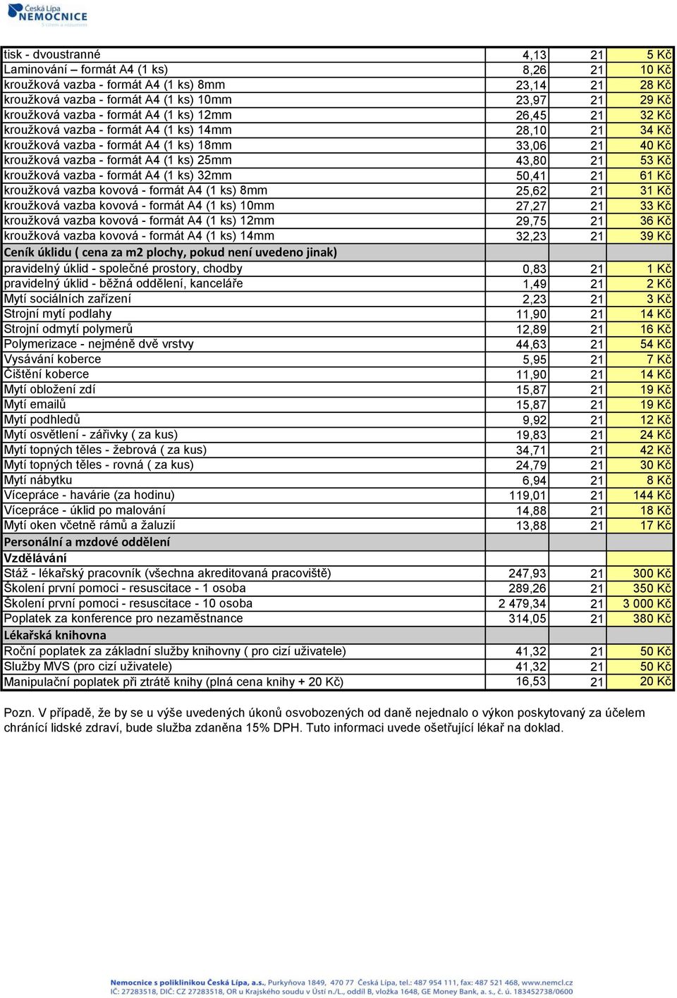 formát A4 (1 ks) 10mm kroužková vazba kovová - formát A4 (1 ks) 12mm kroužková vazba kovová - formát A4 (1 ks) 14mm Ceník úklidu ( za m2 plochy, pokud není uvedeno jinak) pravidelný úklid - společné