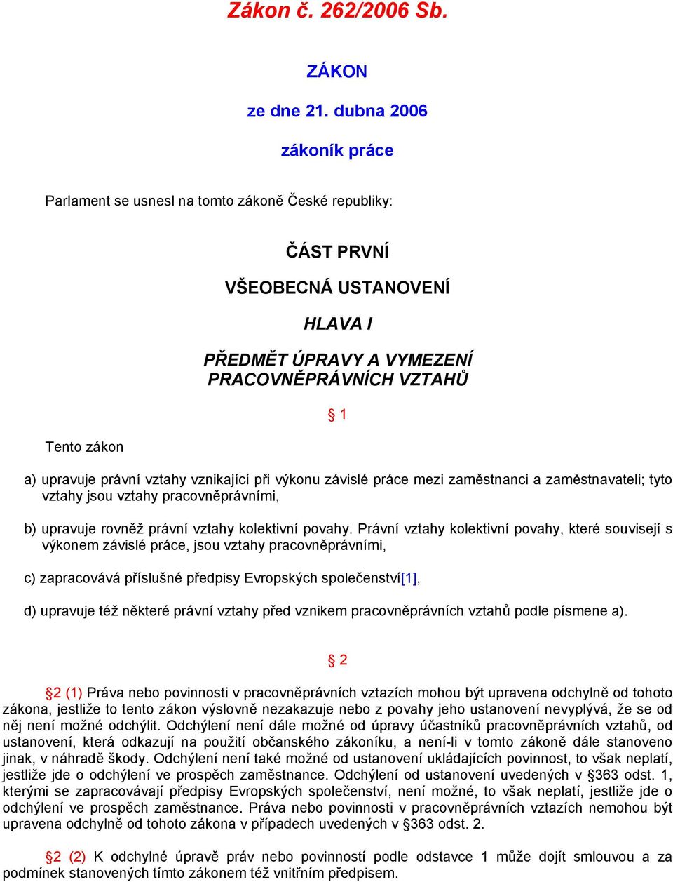 právní vztahy vznikající při výkonu závislé práce mezi zaměstnanci a zaměstnavateli; tyto vztahy jsou vztahy pracovněprávními, b) upravuje rovněž právní vztahy kolektivní povahy.