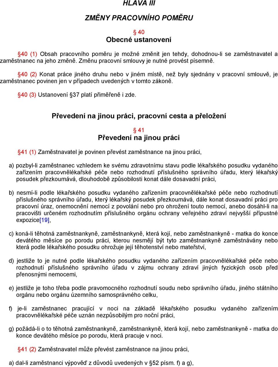 40 (2) Konat práce jiného druhu nebo v jiném místě, než byly sjednány v pracovní smlouvě, je zaměstnanec povinen jen v případech uvedených v tomto zákoně. 40 (3) Ustanovení 37 platí přiměřeně i zde.